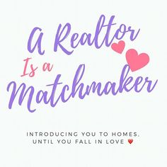 A real estate agent is a matchmake, introducing you to homes until you fall in love